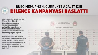 Büro Memur-Sen, gümrük muhafaza memurları arasındaki eşitsizliğin giderilmesi için imza kampanyası başlattı