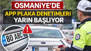 Osmaniye’de APP Plaka Denetimleri Yarın Başlıyor