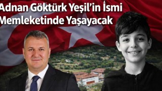 Adnan Göktürk Yeşil’in İsmi Memleketinde Yaşayacak