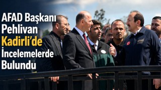 AFAD Başkanı Pehlivan Kadirli’de İncelemelerde Bulundu