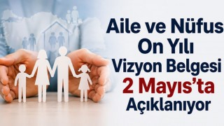 Aile ve Nüfus On Yılı Vizyon Belgesi 2 Mayıs’ta Açıklanıyor