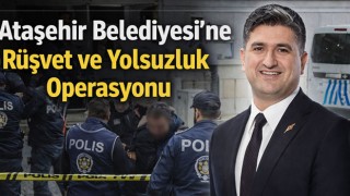 Ataşehir Belediyesi'ne Rüşvet ve Yolsuzluk Operasyonu