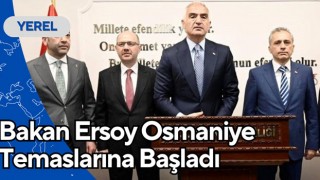 Bakan Ersoy Osmaniye Temaslarına Başladı