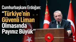 Cumhurbaşkanı Erdoğan: "Türkiye’nin Güvenli Liman Olmasında Payınız Büyük"