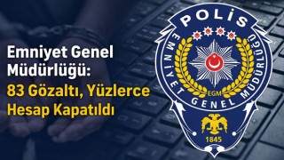 Emniyet Genel Müdürlüğü: 83 Gözaltı, Yüzlerce Hesap Kapatıldı