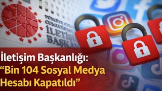 İletişim Başkanlığı: “Bin 104 Sosyal Medya Hesabı Kapatıldı”