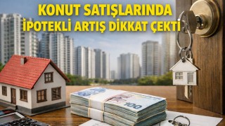 Konut Satışlarında İpotekli Artış Dikkat Çekti