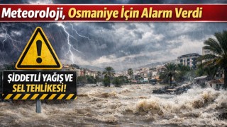 Meteoroloji, Osmaniye İçin Alarm Verdi