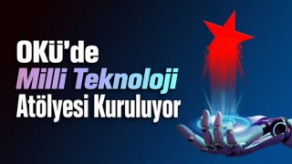 OKÜ’de Milli Teknoloji Atölyesi Kuruluyor
