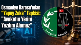 Osmaniye Barosu'ndan “Yapay Zeka” Tepkisi: "Avukatın Yerini Yazılım Alamaz"