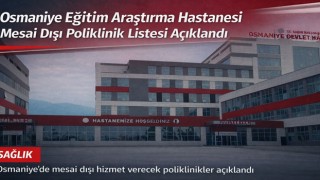 Osmaniye Eğitim Araştırma Hastanesi Mesai Dışı Poliklinik Listesi Açıklandı