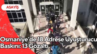 Osmaniye’de 18 Adrese Uyuşturucu Baskını: 13 Gözaltı