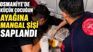 Osmaniye’de Küçük Çocuğun Ayağına Mangal Şişi Saplandı