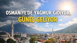 Osmaniye’de Yağmur Gidiyor, Güneş Geliyor