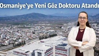 Osmaniye’ye Yeni Göz Doktoru Atandı