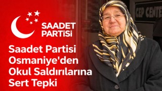 Saadet Partisi Osmaniye’den Okul Saldırılarına Sert Tepki