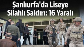 Şanlıurfa’da Liseye Silahlı Saldırı: 16 Yaralı