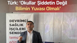 Türk: "Okullar Şiddetin Değil Bilimin Yuvası Olmalı"