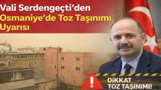 Vali Serdengeçti’den Osmaniye’de Toz Taşınımı Uyarısı