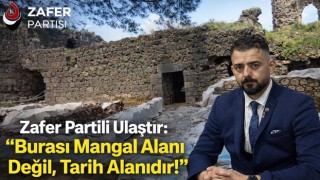 Zafer Partili Ulaştır: "Burası Mangal Alanı Değil, Tarih Alanıdır!"