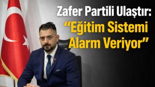 Zafer Partili Ulaştır: "Eğitim Sistemi Alarm Veriyor"