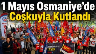 1 Mayıs Osmaniye’de Coşkuyla Kutlandı
