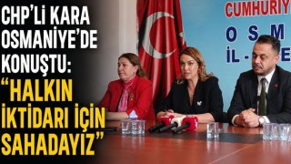 CHP’li Kara Osmaniye’de Konuştu: “Halkın İktidarı İçin Sahadayız”