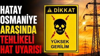 Hatay Osmaniye Arasında Tehlikeli Hat Uyarısı