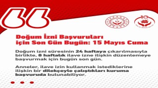 İlave doğum izin başvuruları bugün tamamlanıyor