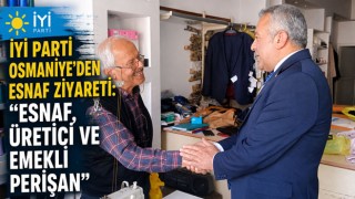İYİ Parti Osmaniye’den Esnaf Ziyareti: “Esnaf, Üretici ve Emekli Perişan”