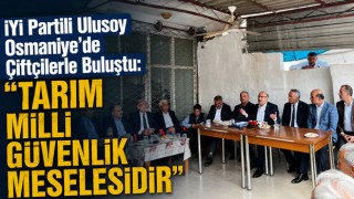İYİ Partili Ulusoy Osmaniye’de Çiftçilerle Buluştu: “Tarım Milli Güvenlik Meselesidir”