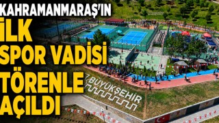 Kahramanmaraş’ın İlk Spor Vadisi Törenle Açıldı
