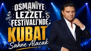 Osmaniye Lezzet Festivalinde Kubat Sahne Alacak
