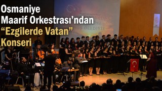 Osmaniye Maarif Orkestrası’ndan “Ezgilerde Vatan” Konseri