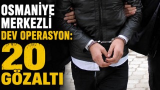 Osmaniye Merkezli Dev Operasyon: 20 Gözaltı