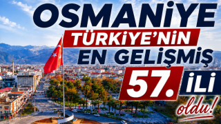 Osmaniye, Türkiye’nin En Gelişmiş 57. İli Oldu