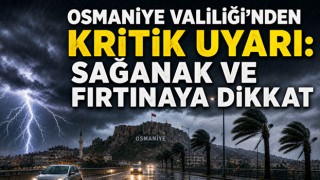 Osmaniye Valiliği’nden Kritik Uyarı: Sağanak ve Fırtınaya Dikkat