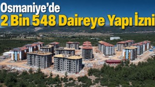 Osmaniye’de 2 Bin 548 Daireye Yapı İzni
