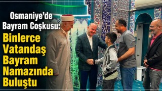 Osmaniye’de Bayram Coşkusu: Binlerce Vatandaş Bayram Namazında Buluştu