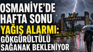 Osmaniye’de Hafta Sonu Yağış Alarmı: Gökgürültülü Sağanak Bekleniyor