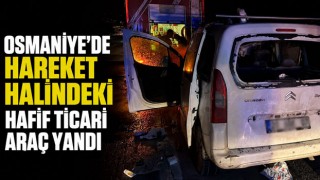 Osmaniye’de Hareket Halindeki Hafif Ticari Araç Yandı