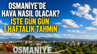 Osmaniye’de Hava Nasıl Olacak? İşte Gün Gün 1 Haftalık Tahmin