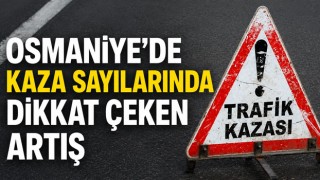 Osmaniye’de Kaza Sayılarında Dikkat Çeken Artış