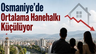 Osmaniye’de Ortalama Hanehalkı Küçülüyor