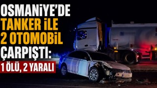 Osmaniye’de Tanker ile 2 Otomobil Çarpıştı: 1 Ölü, 2 Yaralı