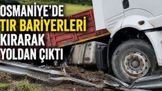 Osmaniye’de Tır Bariyerleri Kırarak Yoldan Çıktı