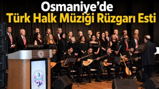 Osmaniye’de Türk Halk Müziği Rüzgarı Esti