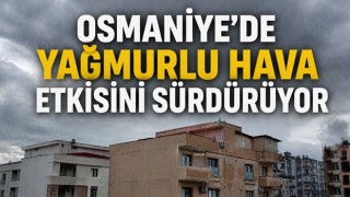 Osmaniye’de Yağmurlu Hava Etkisini Sürdürüyor