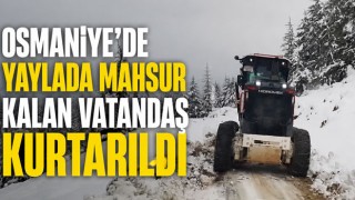 Osmaniye’de Yaylada Mahsur Kalan Vatandaş Kurtarıldı