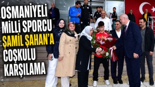 Osmaniyeli Milli Sporcu Şamil Şahan’a Coşkulu Karşılama
